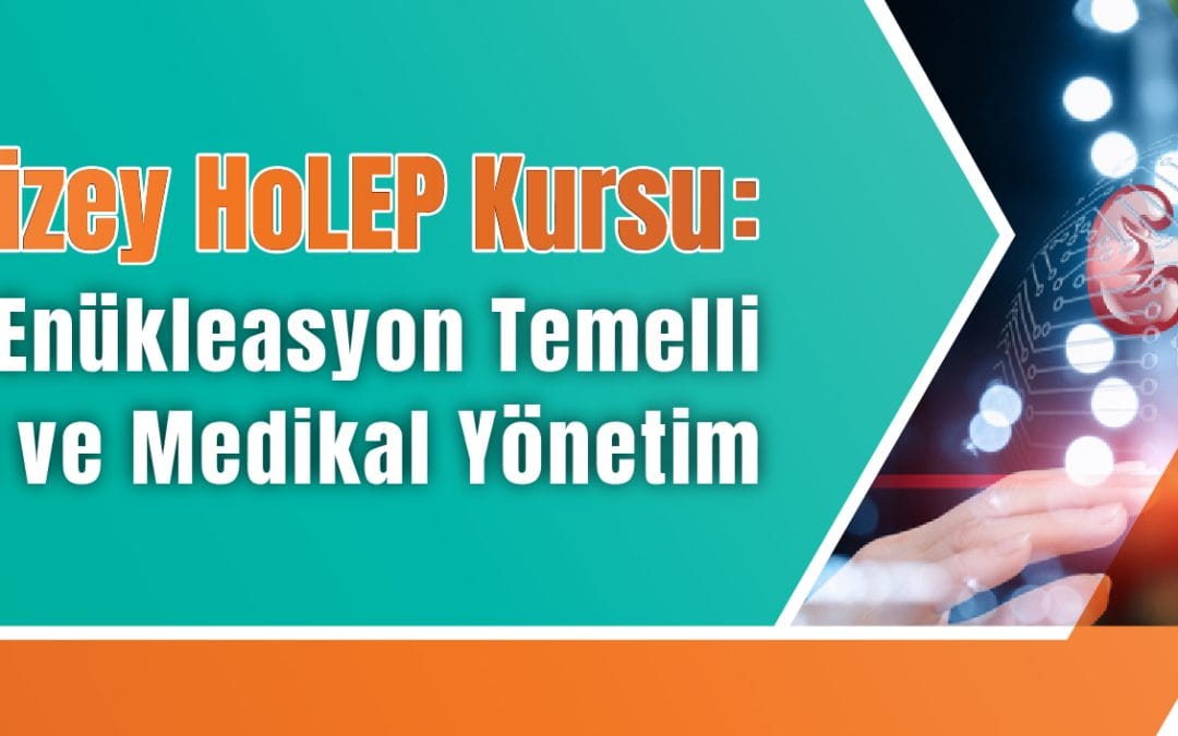 İleri Düzey HoLEP Kursu: BPH’de Enükleasyon Temelli Cerragi ve Medikal Yönetim
